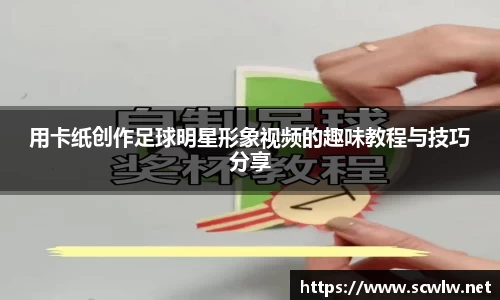 用卡纸创作足球明星形象视频的趣味教程与技巧分享
