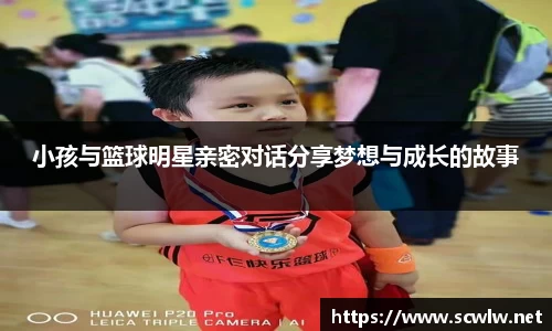 小孩与篮球明星亲密对话分享梦想与成长的故事
