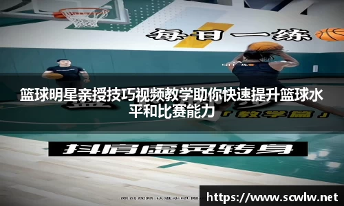篮球明星亲授技巧视频教学助你快速提升篮球水平和比赛能力